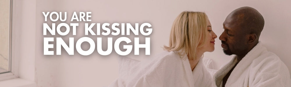 YOU ARE NOT KISSING ENOUGH