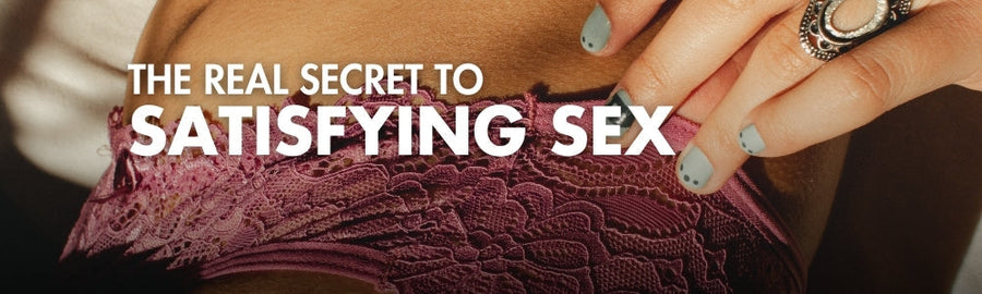 THE REAL SECRET TO SATISFYING SEX (Hint: It’s not what you think!)